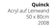 Quinck Acryl auf Leinwand 50 x 80cm 2008