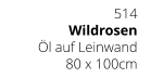 514 Wildrosen Öl auf Leinwand 80 x 100cm