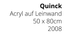 Quinck Acryl auf Leinwand 50 x 80cm 2008
