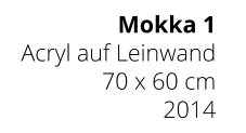 Mokka 1 Acryl auf Leinwand 70 x 60 cm 2014