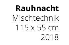 Rauhnacht Mischtechnik 115 x 55 cm 2018