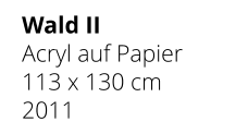 Wald II Acryl auf Papier 113 x 130 cm 2011