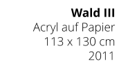 Wald III Acryl auf Papier 113 x 130 cm 2011