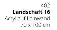 402 Landschaft 16 Acryl auf Leinwand 70 x 100 cm